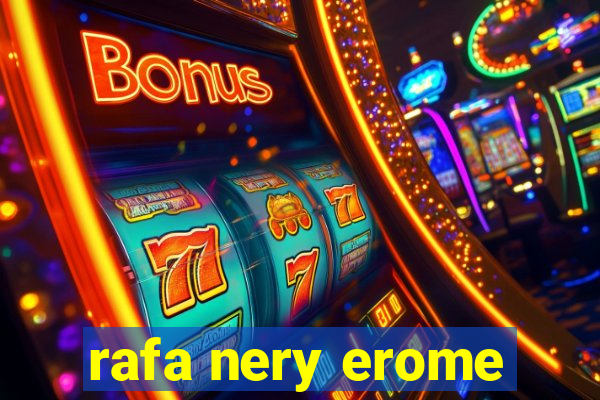 rafa nery erome